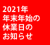 2021年 年末年始の休業日 および 営業時間のお知らせ